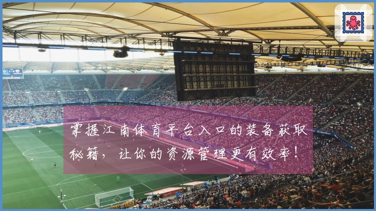 掌握江南体育平台入口的装备获取秘籍，让你的资源管理更有效率！